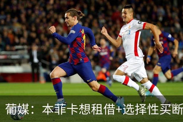 葡媒：本菲卡想租借+选择性买断签帕利尼亚，拜仁倾向强制性买断