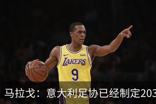 马拉戈：意大利足协已经制定2032年欧洲杯六年规划